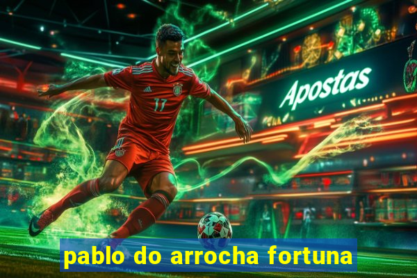 pablo do arrocha fortuna